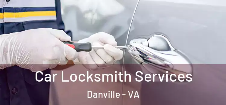 Car Locksmith Services Danville - VA