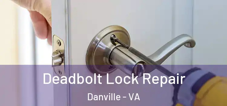Deadbolt Lock Repair Danville - VA