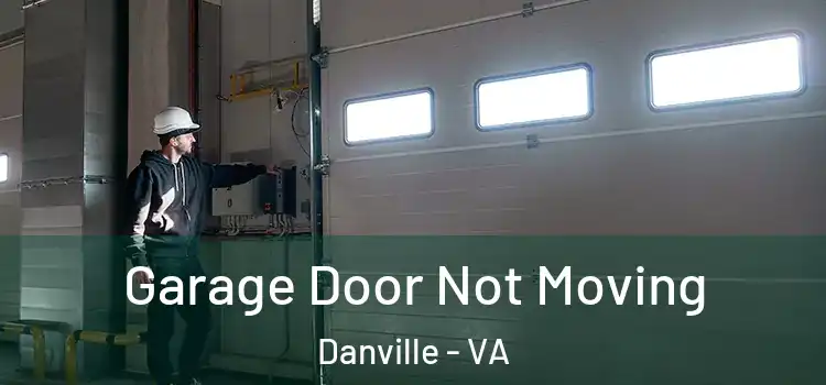  Garage Door Not Moving Danville - VA