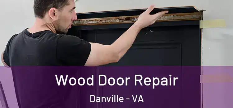 Wood Door Repair Danville - VA